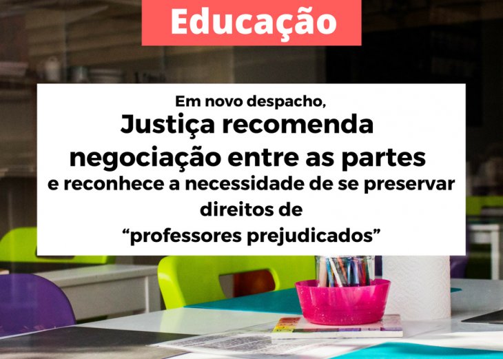 Educação: Em novo despacho, Justiça recomenda negociação entre as partes e reconhece a necessidade de se preservar direitos de “professores prejudicados”