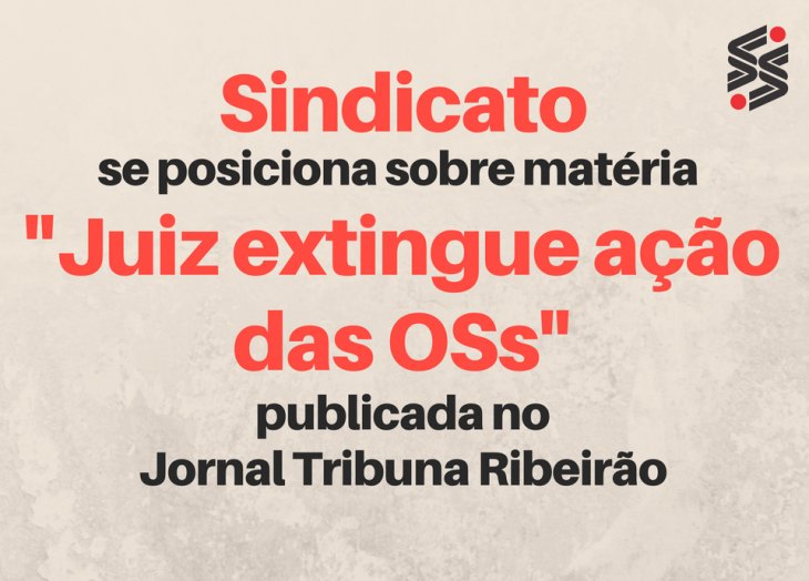 Sindicato se posiciona sobre matéria "Juiz extingue ação das OSs" publicada no Tribuna