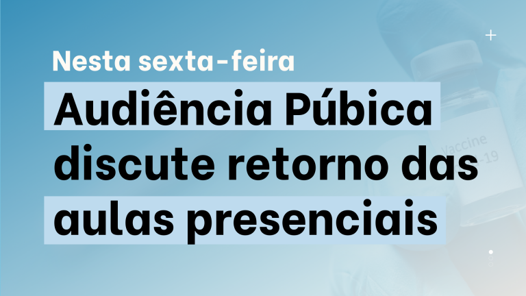 Audiência Pública amanhã (11) vai discutir retorno das aulas presenciais depois da vacinação dos trabalhadores
