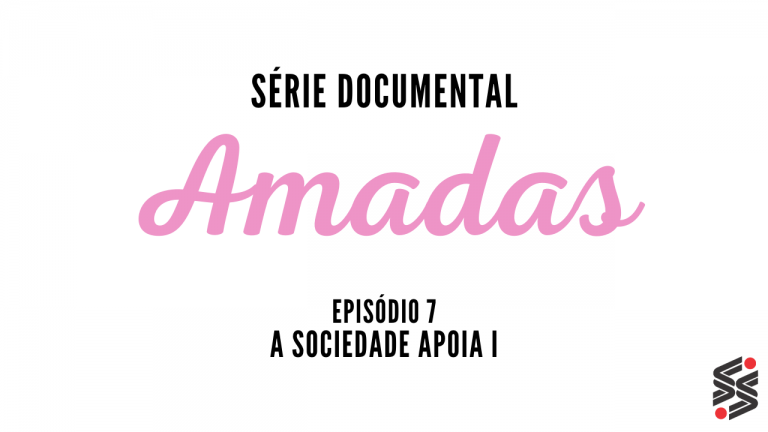 AMADAS | Episódio 07 | A sociedade apoia I